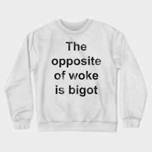 The Opposite of Woke Is Bigot Crewneck Sweatshirt